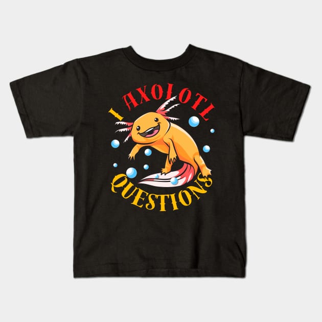 I Axolotl Questions Ask A Lot Of Questions Pun Kids T-Shirt by theperfectpresents